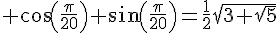 4$\rm cos(\frac{\pi}{20})+sin(\frac{\pi}{20})=\frac{1}{2}\sqrt{3+\sqrt{5}}