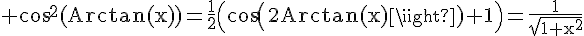 4$\rm cos^{2}(Arctan(x))=\frac{1}{2}\(cos(2Arctan(x))+1\)=\frac{1}{\sqrt{1+x^{2}}}