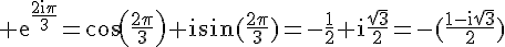 4$\rm e^{\frac{2i\pi}{3}}=cos(\frac{2\pi}{3})+isin(\frac{2\pi}{3})=-\frac{1}{2}+i\frac{\sqrt{3}}{2}=-(\frac{1-i\sqrt{3}}{2})
