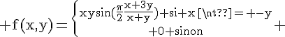 4$\rm f(x,y)=\{{xysin(\frac{\pi}{2}\frac{x+3y}{x+y}) \rm{si} x\neq -y\atop 0 \rm{sinon}} 
