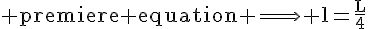 4$\rm premiere equation \Longrightarrow l=\frac{L}{4}