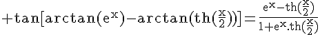 4$\rm tan[arctan(e^{x})-arctan(th(\frac{x}{2}))]=\frac{e^{x}-th(\frac{x}{2})}{1+e^{x}.th(\frac{x}{2})}