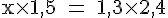 4$\rm x\times 1,5 = 1,3\times 2,4