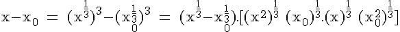 4$\rm x-x_0 = (x^{\frac{1}{3}})^3-(x_0^{\frac{1}{3}})^3 = (x^{\frac{1}{3}}-x_0^{\frac{1}{3}}).[(x^2)^{\frac{1}{3}}+(x_0)^{\frac{1}{3}}.(x)^{\frac{1}{3}}+(x_0^2)^{\frac{1}{3}}]