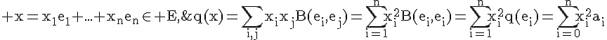 4$\rm x=x_1e_1+...+x_ne_n\in E,\;q(x)=\Bigsum_{i,j}x_ix_jB(e_i,e_j)=\Bigsum_{i=1}^nx_i^2B(e_i,e_i)=\Bigsum_{i=1}^nx_i^2q(e_i)=\Bigsum_{i=0}^nx_i^2a_i