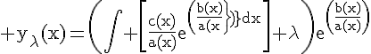 4$\rm y_{\lambda}(x)=\(\Bigint \[\frac{c(x)}{a(x)}e^{\(\frac{b(x)}{a(x)}\)}dx\]+\lambda\)e^{\(\frac{b(x)}{a(x)}\)}