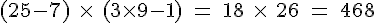 4$\rm~(25-7)~\times~~(3\times9-1)~=~18~\times~~26~=~468