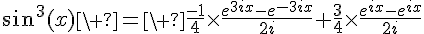 4$\sin^3(x)\ =\ \fr{-1}{4}\times\fr{e^{3ix}-e^{-3ix}}{2i}+\fr34\times\fr{e^{ix}-e^{ix}}{2i}