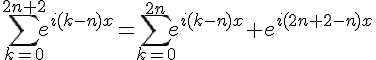 4$\sum_{k=0}^{2n+2}e^{i(k-n)x}=\sum_{k=0}^{2n}e^{i(k-n)x}+e^{i(2n+2-n)x}