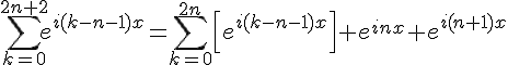 4$\sum_{k=0}^{2n+2}e^{i(k-n-1)x}=\sum_{k=0}^{2n}\Big[e^{i(k-n-1)x}\Big]+e^{inx}+e^{i(n+1)x}