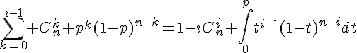 4$\sum_{k=0}^{i-1} C^k_n p^k(1-p)^{n-k}=1-iC^i_n \int_0^pt^{i-1}(1-t)^{n-i}dt