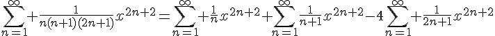 4$\sum_{n=1}^{\infty} \frac{1}{n(n+1)(2n+1)}x^{2n+2}=\sum_{n=1}^{\infty} \frac{1}{n}x^{2n+2}+\sum_{n=1}^{\infty}\frac{1}{n+1}x^{2n+2}-4\sum_{n=1}^{\infty} \frac{1}{2n+1}x^{2n+2}