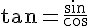 4$\tan = \frac{\sin}{\cos}