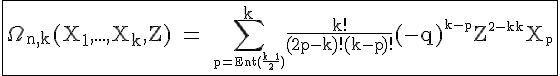 4$\textrm\fbox{\Omega_{n,k}(X_1,...,X_k,Z) = \Bigsum_{\small{p=Ent(\fra{k+1}{2})}}^k\fra{k!}{(2p-k)!(k-p)!}(-q)^{\small{k-p}}Z^{\small{2p-k}}X_{\small{p}}