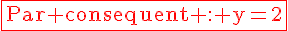 4$\textrm\red\fbox{Par consequent : y=2}