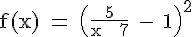 4$\textrm f(x) = \(\frac{5}{x + 7} - 1\)^2