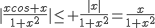 4$|\frac{xcos x}{1+x^2}|\le \frac{|x|}{1+x^2}=\frac{x}{1+x^2}