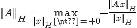 4$||A||_H=\max_{||x||_H\neq 0} \frac{||Ax||_H}{||x||_H}