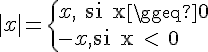 4$|x| = \left{ x, \mbox{ si x \geq 0} \\ -x, \mbox{si x < 0}