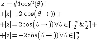 4$|z|=\sqrt{4cos^2(\theta)}
 \\ |z|=2|cos(\theta)|
 \\ |z|=2cos(\theta)\forall\theta\in[\frac{-\pi}{2};\frac{\pi}{2}]
 \\ |z|=-2cos(\theta)\forall\theta\in[\frac{\pi}{2};\frac{3\pi}{2}]