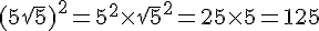 4$ (5\sqrt{5})^2 = 5^2 \times \sqrt{5}^2 = 25 \times 5 = 125 