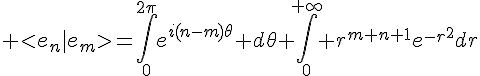 4$ <e_n|e_m>=\int_0^{2\pi}e^{i(n-m)\theta} d\theta \int_0^{+\infty} r^{m+n+1}e^{-r^2}dr