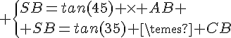 4$ \{SB=tan(45) \times AB \\ SB=tan(35) \times CB
