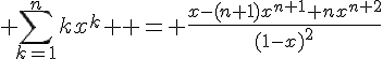 4$ \Bigsum_{k=1}^n{kx^{k} } = \fr{x-(n+1)x^{n+1}+nx^{n+2}}{(1-x)^2}