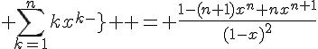4$ \Bigsum_{k=1}^n{kx^{k-1} } = \fr{1-(n+1)x^n+nx^{n+1}}{(1-x)^2}