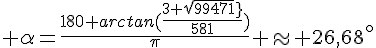 4$ \alpha=\frac{180 arctan(\frac{3 sqrt{9471}}{581})}{\pi} \approx 26,68^\circ