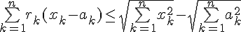 4$ \bigsum_{k=1}^n r_k(x_k-a_k) \le \sqrt{\bigsum_{k=1}^n x_k^2} - \sqrt{\bigsum_{k=1}^n a_k^2}