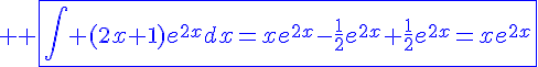 4$ \blue \fbox{\Bigint (2x+1)e^{2x}dx=xe^{2x}-\frac{1}{2}e^{2x}+\frac{1}{2}e^{2x}=xe^{2x}}