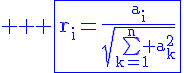 4$ \blue \rm \fbox{r_i=\frac{a_i}{\sqrt{\bigsum_{k=1}^n a_k^2}}}