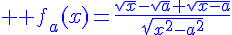 4$ \blue f_a(x)=\frac{\sqrt{x}-\sqrt{a}+\sqrt{x-a}}{\sqrt{x^2-a^2}}