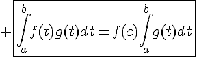 4$ \fbox{\Bigint_{a}^{b}f(t)g(t)dt=f(c)\Bigint_{a}^{b}g(t)dt}