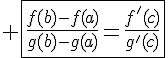 4$ \fbox{\frac{f(b)-f(a)}{g(b)-g(a)}=\frac{f'(c)}{g'(c)}}