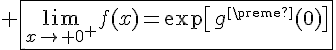 4$ \fbox{\lim_{x\to 0^+}f(x)=\exp\[g'(0)\]}