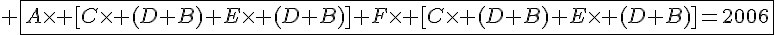 4$ \fbox{A\times [C\times (D+B)+E\times (D+B)]+F\times [C\times (D+B)+E\times (D+B)]=2006}