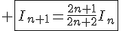 4$ \fbox{I_{n+1}=\frac{2n+1}{2n+2}I_n}