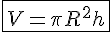 4$ \fbox{V = \pi R^2 h}