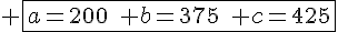 4$ \fbox{a=200\quad b=375\quad c=425}