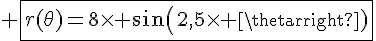 4$ \fbox{r(\theta)=8\times sin(2,5\times \theta)}