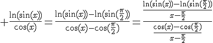 4$ \fr{\ln(\sin(x))}{\cos(x)}=\fr{\ln(\sin(x))-\ln(\sin(\fr{\pi}{2}))}{\cos(x)-\cos(\fr{\pi}{2})}=\fr{\fr{\ln(\sin(x))-\ln(\sin(\fr{\pi}{2}))}{x-\fr{\pi}{2}}}{\fr{\cos(x)-\cos(\fr{\pi}{2})}{x-\fr{\pi}{2}}
