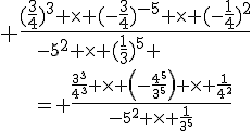 4$ \frac{(\frac{3}{4})^3 \times (-\frac{3}{4})^{-5} \times (-\frac{1}{4})^2}{-5^2 \times (\frac{1}{3})^5 \\= \frac{\frac{3^3}{4^3} \times \left(-\frac{4^5}{3^5}\right) \times \frac{1}{4^2}}{-5^2 \times \frac{1}{3^5}}