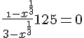 4$ \frac{\ \1-x^{\frac{1}{3}}}{3-x^{\frac{1}{3}}}+125 = 0