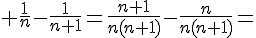 4$ \frac{1}{n}-\frac{1}{n+1}=\frac{n+1}{n(n+1)}-\frac{n}{n(n+1)}=
