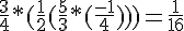 4$ \frac{3}{4} * (\frac{1}{2} + (\frac{5}{3}*(\frac{-1}{4}))) = \frac{1}{16}