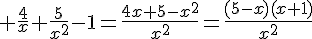 4$ \frac{4}{x}+\frac{5}{x^2}-1=\frac{4x+5-x^2}{x^2}=\frac{(5-x)(x+1)}{x^2}