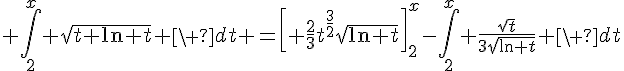 4$ \int_2^x \sqrt{t \ln t} \ dt =\left[ \frac{2}{3}t^{\frac{3}{2}}\sqrt{\ln t}\right]_2^x-\int_2^x \frac{\sqrt{t}}{3\sqrt{\ln t}} \ dt