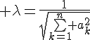 4$ \lambda=\frac{1}{\sqrt{\bigsum_{k=1}^n a_k^2}}